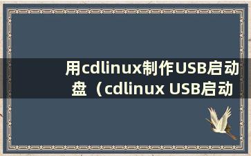 用cdlinux制作USB启动盘（cdlinux USB启动制作教程）